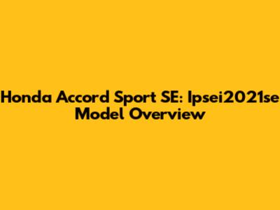Honda Accord Sport SE: Ipsei2021se Model Overview