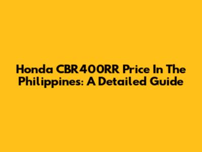 Honda CBR400RR Price In The Philippines: A Detailed Guide