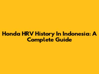 Honda HRV History In Indonesia: A Complete Guide
