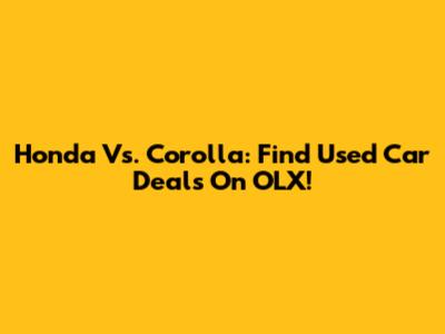 Honda Vs. Corolla: Find Used Car Deals On OLX!