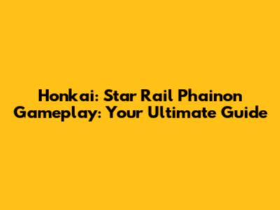 Honkai: Star Rail Phainon Gameplay: Your Ultimate Guide