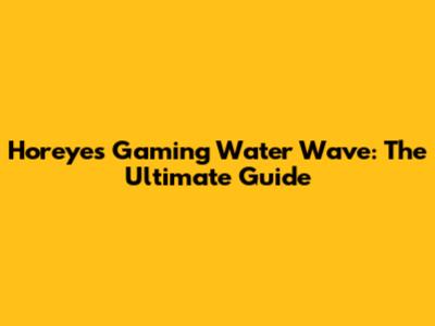 Horeyes Gaming Water Wave: The Ultimate Guide