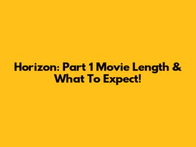 Horizon: Part 1 Movie Length & What To Expect!