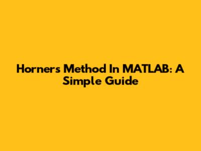 Horner's Method In MATLAB: A Simple Guide