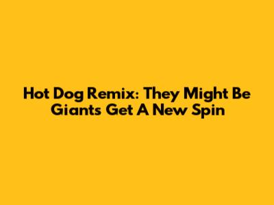 Hot Dog Remix: They Might Be Giants Get A New Spin