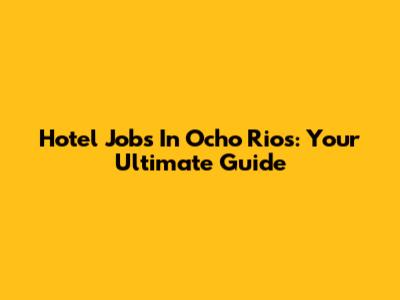 Hotel Jobs In Ocho Rios: Your Ultimate Guide