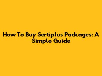 How To Buy Sertiplus Packages: A Simple Guide