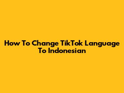 How To Change TikTok Language To Indonesian
