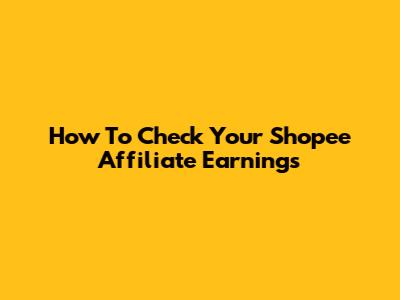 How To Check Your Shopee Affiliate Earnings