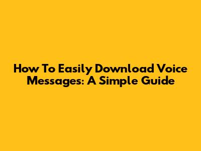 How To Easily Download Voice Messages: A Simple Guide