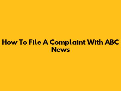 How To File A Complaint With ABC News
