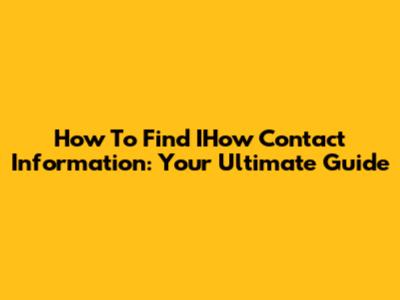 How To Find IHow Contact Information: Your Ultimate Guide