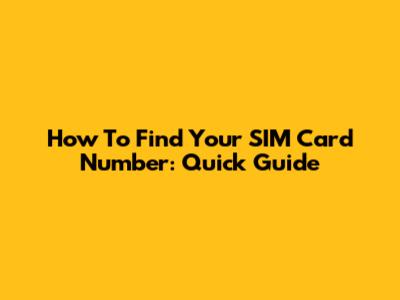How To Find Your SIM Card Number: Quick Guide