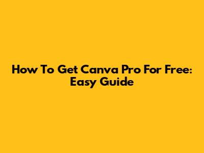 How To Get Canva Pro For Free: Easy Guide