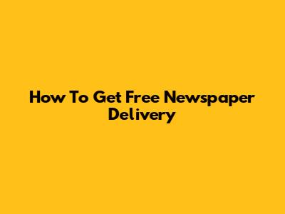 How To Get Free Newspaper Delivery