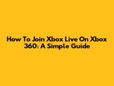 How To Join Xbox Live On Xbox 360: A Simple Guide