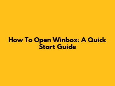 How To Open Winbox: A Quick Start Guide