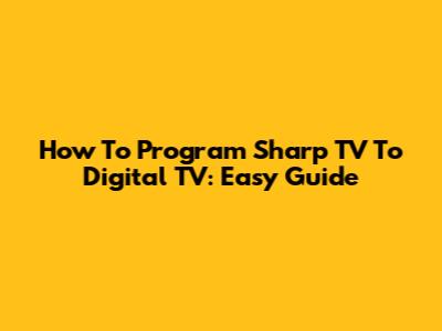 How To Program Sharp TV To Digital TV: Easy Guide