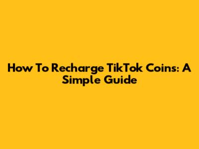 How To Recharge TikTok Coins: A Simple Guide