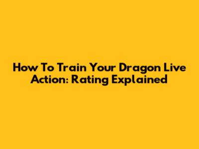 How To Train Your Dragon Live Action: Rating Explained