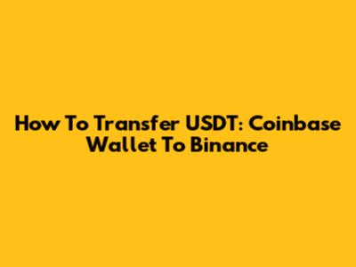 How To Transfer USDT: Coinbase Wallet To Binance