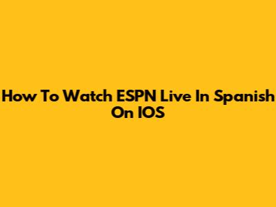 How To Watch ESPN Live In Spanish On IOS