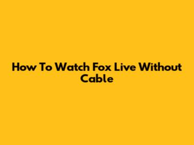 How To Watch Fox Live Without Cable