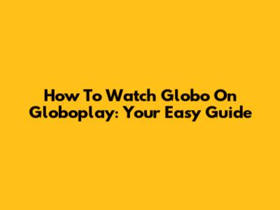 How To Watch Globo On Globoplay: Your Easy Guide