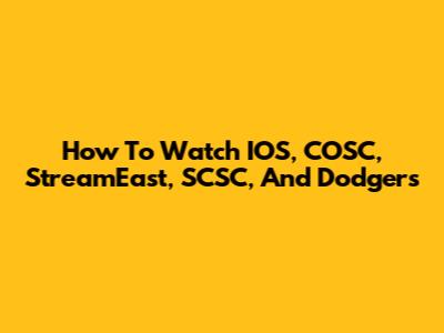 How To Watch IOS, COSC, StreamEast, SCSC, And Dodgers