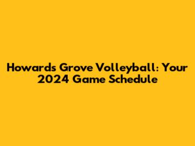 Howard's Grove Volleyball: Your 2024 Game Schedule