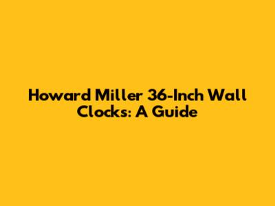 Howard Miller 36-Inch Wall Clocks: A Guide