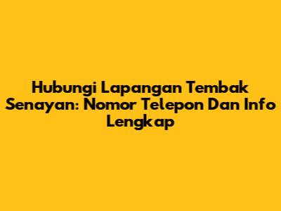 Hubungi Lapangan Tembak Senayan: Nomor Telepon Dan Info Lengkap