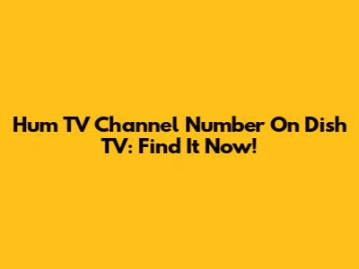 Hum TV Channel Number On Dish TV: Find It Now!