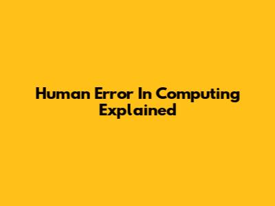 Human Error In Computing Explained