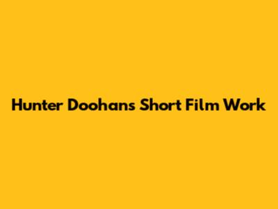 Hunter Doohan's Short Film Work