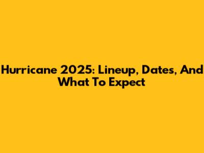 Hurricane 2025: Lineup, Dates, And What To Expect