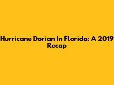 Hurricane Dorian In Florida: A 2019 Recap