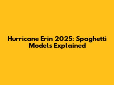 Hurricane Erin 2025: Spaghetti Models Explained