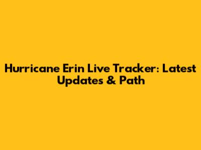 Hurricane Erin Live Tracker: Latest Updates & Path