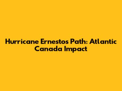 Hurricane Ernesto's Path: Atlantic Canada Impact