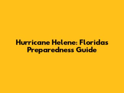Hurricane Helene: Florida's Preparedness Guide
