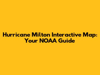 Hurricane Milton Interactive Map: Your NOAA Guide