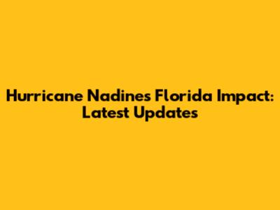 Hurricane Nadine's Florida Impact: Latest Updates