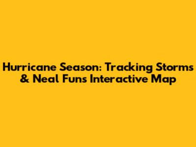 Hurricane Season: Tracking Storms & Neal Fun's Interactive Map