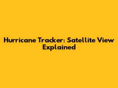 Hurricane Tracker: Satellite View Explained