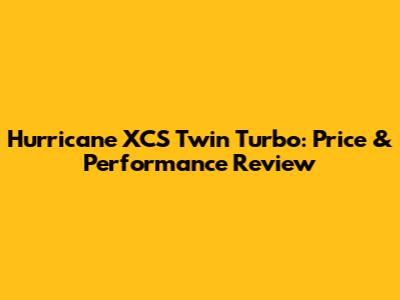 Hurricane XCS Twin Turbo: Price & Performance Review