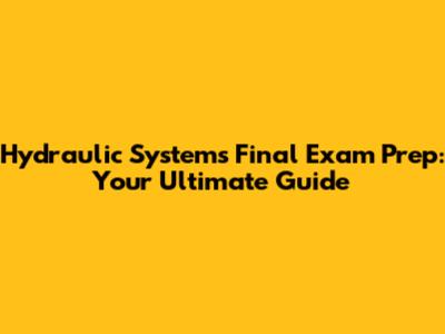 Hydraulic Systems Final Exam Prep: Your Ultimate Guide