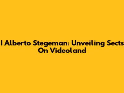 I Alberto Stegeman: Unveiling Sects On Videoland