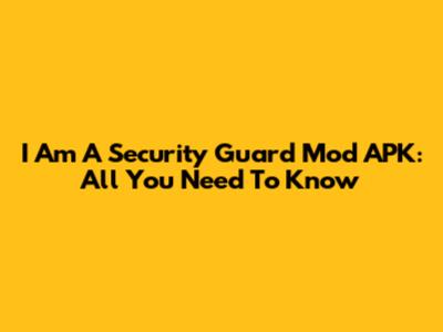 I Am A Security Guard Mod APK: All You Need To Know