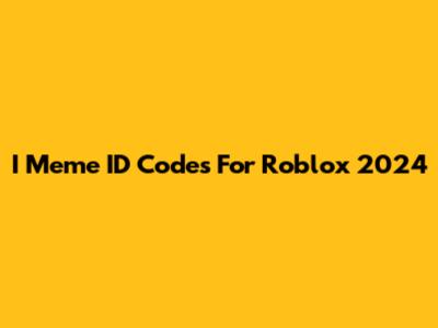 I Meme ID Codes For Roblox 2024
